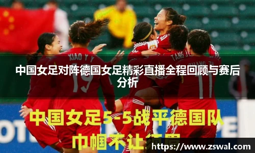 中国女足对阵德国女足精彩直播全程回顾与赛后分析